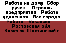 “Работа на дому. Сбор ручек“ › Отрасль предприятия ­ Работа удаленная - Все города Работа » Вакансии   . Ростовская обл.,Каменск-Шахтинский г.